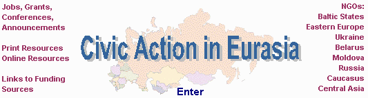 Civic Action in Eurasia: Infomation and resources on nongovernmental organizations and civic action in Eurasia - click here